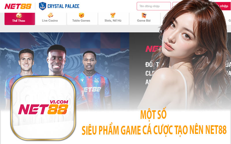 Một số siêu phẩm game cá cược tạo nên Net88